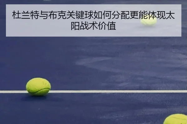 杜兰特与布克关键球如何分配更能体现太阳战术价值