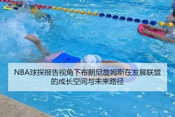 NBA球探报告视角下布朗尼詹姆斯在发展联盟的成长空间与未来路径