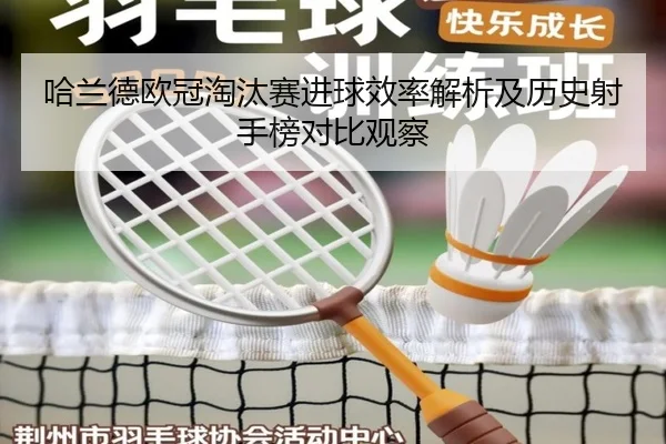 哈兰德欧冠淘汰赛进球效率解析及历史射手榜对比观察