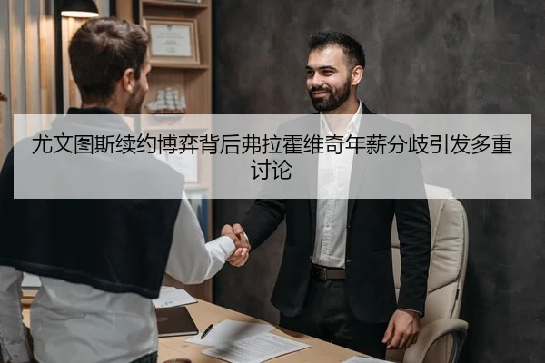 尤文图斯续约博弈背后弗拉霍维奇年薪分歧引发多重讨论